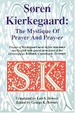 Kierkegaard, Sren: Soren Kierkegaard: The Mystique of Prayer and Pray-Er Prayers of Kierkegaard Never Before Translated into English Kierkegaard, Sren: Soren Kierkegaard: The Mystique of Prayer and Pray-Er Prayers of Kierkegaard Never Before Translated into English