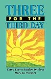 Warstler, Mary Lu: Three for the Third Day: Three Easter Sunrise Services