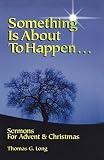Long, Thomas G.: Something Is About to Happen: Sermons for Advent and Christmas