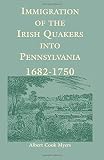 Myers, Albert Cook: Immigration of the Irish Quakers into Pennsylvania: 1682-1750