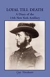Wheeler, William: Loyal Till Death: A Diary of the 13th New York Artillery Wheeler, William: Loyal Till Death: A Diary of the 13th New York Artillery