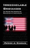 Charles, Patrick J.: Irreconcilable Grievances: The Events That Shaped American Independence