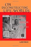 Magliola, Robert: On Deconstructing Life-Worlds: Buddhism, Christianity, Culture Magliola, Robert: On Deconstructing Life-Worlds: Buddhism, Christianity, Culture