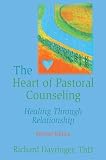 Dayringer, Richard: The Heart of Pastoral Counseling : Healing Through Relationship Dayringer, Richard: The Heart of Pastoral Counseling : Healing Through Relationship