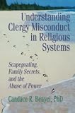 Benyei, Candace Reed: Understanding Clergy Misconduct in Religious Systems: Scapegoating, Family Secrets, and the Abuse of Power Benyei, Candace Reed: Understanding Clergy Misconduct in Religious Systems: Scapegoating, Family Secrets, and the Abuse of Power