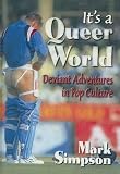 Simpson, Mark: It's a Queer World: Deviant Adventures in Pop Culture