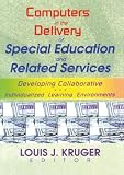 Kruger, Louis J.: Computers in the Delivery of Special Education and Related Services: Developing Collaborative and Individualized Learning Environments Kruger, Louis J.: Computers in the Delivery of Special Education and Related Services: Developing Collaborative and Individualized Learning Environments