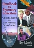 Desselle, Shane P.: Handbook for Pharmacy Educators: Getting Adjusted As a New Pharmacy Faculty Member