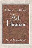 Wilson, Terrie L.: The Twenty-First Century Art Librarian