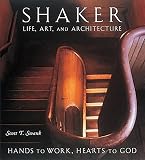 Swank, Scott T.: Shaker Life, Art, and Architecture: Hands to Work, Hearts to God Swank, Scott T.: Shaker Life, Art, and Architecture: Hands to Work, Hearts to God