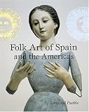 Oettinger, Marion, Jr.: Folk Art of Spain and the Americas: El Alma del Pueblo