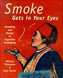 Thibodeau, Michael: Smoke Gets in Your Eyes : A Fine Blend of Cigarette Packaging, Branding, and Design Thibodeau, Michael: Smoke Gets in Your Eyes : A Fine Blend of Cigarette Packaging, Branding, and Design