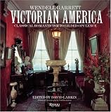 Garrett, Wendell: Victorian America: Classical Romanticism to Gilded Opulence Garrett, Wendell: Victorian America: Classical Romanticism to Gilded Opulence