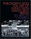 O'Farrell, Breon: Philosophy Dog : The Art of Living with Man's Best Friend O'Farrell, Breon: Philosophy Dog : The Art of Living with Man's Best Friend