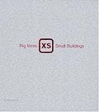 Richardson, Phyllis: Xs: Big Ideas, Small Buildings Richardson, Phyllis: Xs: Big Ideas, Small Buildings