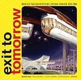 Garn, Andrew: Exit to Tomorrow: World's Fair Architecture, Design, Fashion 1933-2005 Garn, Andrew: Exit to Tomorrow: World's Fair Architecture, Design, Fashion 1933-2005