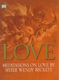 Beckett, Wendy: Love: Meditations on Love by Sister Wendy Beckett Beckett, Wendy: Love: Meditations on Love by Sister Wendy Beckett