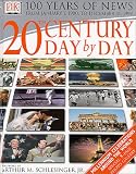 Schlesinger, Arthur M., Jr.: Twentieth Century Day by Day: 100 Years of News from January 1, 1900 to December 31, 1999 Schlesinger, Arthur M., Jr.: Twentieth Century Day by Day: 100 Years of News from January 1, 1900 to December 31, 1999
