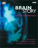 Greenfield, Susan: Brain Story: Unlocking Our Inner World of Emotions, Memories, Ideas and Desires