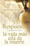 Hitchcock, Mark: 55 Respuestas a Preguntas Sobre La Vida Mas Alla De La Muerte/ 55 Answers to Questions About Life After Death Hitchcock, Mark: 55 Respuestas a Preguntas Sobre La Vida Mas Alla De La Muerte/ 55 Answers to Questions About Life After Death