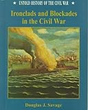 Savage, Douglas J.: Ironclads and Blockades in the Civil War
