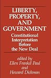 Paul, Ellen Frankel: Liberty, Property, and Government: Constitutional Interpretation Before the New Deal