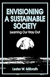 Milbrath, Lester W.: Envisioning: A Sustainable Society Learning Our Way Out Milbrath, Lester W.: Envisioning: A Sustainable Society Learning Our Way Out