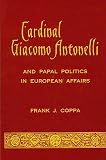 Cardinal Giacomo Antonelli and Papal Politics in European Affairs (0791401855) by Coppa, Frank J. Coppa, Frank J.: Cardinal Giacomo Antonelli and Papal Politics in European Affairs
