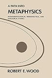 Wood, Robert E.: A Path into Metaphysics: Phenomenological, Hermeneutical, and Dialogical Studies Wood, Robert E.: A Path into Metaphysics: Phenomenological, Hermeneutical, and Dialogical Studies