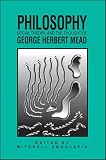 Aboulafia, Mitchell: Philosophy, Social Theory, and the Thought of George Herbert Mead Aboulafia, Mitchell: Philosophy, Social Theory, and the Thought of George Herbert Mead
