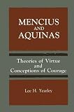 Yearley, Lee H.: Mencius and Aquinas: Theories of Virtue and Conceptions of Courage Yearley, Lee H.: Mencius and Aquinas: Theories of Virtue and Conceptions of Courage