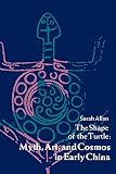 Allan, Sarah: The Shape of the Turtle: Myth, Art, and Cosmos in Early China Allan, Sarah: The Shape of the Turtle: Myth, Art, and Cosmos in Early China