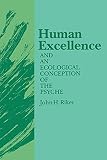 Riker, John H.: Human Excellence and an Ecological Conception of the Psyche Riker, John H.: Human Excellence and an Ecological Conception of the Psyche