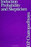 Chattopadhyaya, D.P.: Induction, Probability, and Skepticism Chattopadhyaya, D.P.: Induction, Probability, and Skepticism