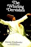 Shems Friedlander: The Whirling Dervishes: Being an Account of the Sufi Order Known As the Mevlevis and Its Founder the Poet and Mystic Mevlana Jalalu'Ddin Rumi