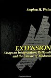 Watson, Stephen H.: Extensions: Essays on Interpretation, Rationality, and the Closure of Modernism