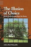 Schmookler, Andrew Bard: The Illusion of Choice: How the Market Economy Shapes Our Destiny