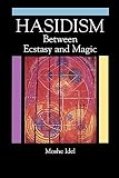 Idel, Moshe: Hasidism: Between Ecstasy and Magic Idel, Moshe: Hasidism: Between Ecstasy and Magic