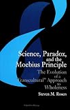 Rosen, Steven M.: Science, Paradox, and the Moebius Principle: The Evolution of a "Transcultural" Approach to Wholeness Rosen, Steven M.: Science, Paradox, and the Moebius Principle: The Evolution of a "Transcultural" Approach to Wholeness