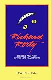 Hall, David L.: Richard Rorty: Prophet and Poet of the New Pragmatism