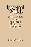 Chittick, William C.: Imaginal Worlds: Ibn Al-'Arabi and the Problem of Religious Diversity