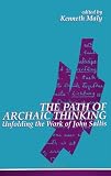 Maly, Kenneth: The Path of Archaic Thinking: Unfolding the Work of John Sallis
