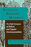Taylor, Bron Raymond: Ecological Resistance Movements: The Global Emergence of Radical and Popular Environmentalism Taylor, Bron Raymond: Ecological Resistance Movements: The Global Emergence of Radical and Popular Environmentalism