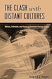 Payne, Richard J.: The Clash With Distant Cultures: Values, Interests, and Force in American Foreign Policy Payne, Richard J.: The Clash With Distant Cultures: Values, Interests, and Force in American Foreign Policy
