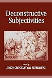 Critchley, Simon: Deconstructive Subjectivities Critchley, Simon: Deconstructive Subjectivities
