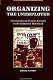 Lorence, James J.: Organizing the Unemployed: Community and Union Activists in the Industrial Heartland Lorence, James J.: Organizing the Unemployed: Community and Union Activists in the Industrial Heartland