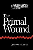 Firman, John: The Primal Wound: A Transpersonal View of Trauma, Addiction, and Growth Firman, John: The Primal Wound: A Transpersonal View of Trauma, Addiction, and Growth