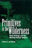 Van Wyck, Peter C.: Primitives in the Wilderness: Deep Ecology and the Missing Human Subject Van Wyck, Peter C.: Primitives in the Wilderness: Deep Ecology and the Missing Human Subject