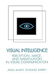 Barry, Ann Marie Seward: Visual Intelligence: Perception, Image, and Manipulation in Visual Communication Barry, Ann Marie Seward: Visual Intelligence: Perception, Image, and Manipulation in Visual Communication