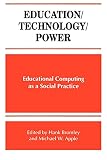 Apple, Michael W.: Education/Technology/Power: Educational Computing As a Social Practice Apple, Michael W.: Education/Technology/Power: Educational Computing As a Social Practice